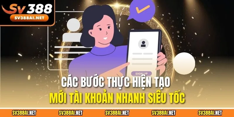 Các bước thực hiện tạo mới tài khoản nhanh siêu tốc Các bước thực hiện tạo mới tài khoản SV388 nhanh siêu tốc