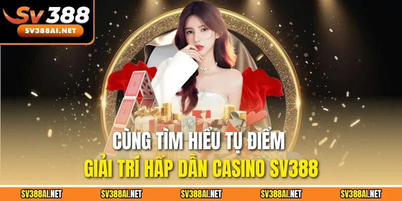 Cùng tìm hiểu tụ điểm giải trí hấp dẫn casino SV388 Cùng tìm hiểu tụ điểm giải trí hấp dẫn casino SV388