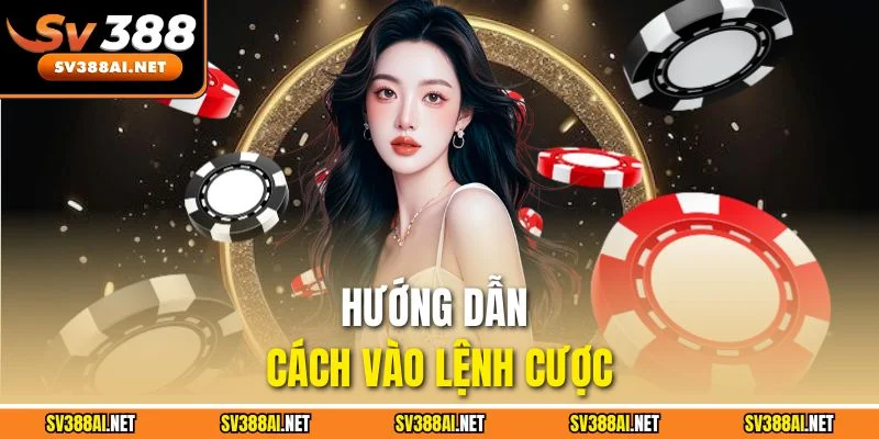 Hướng dẫn cách vào lệnh cược