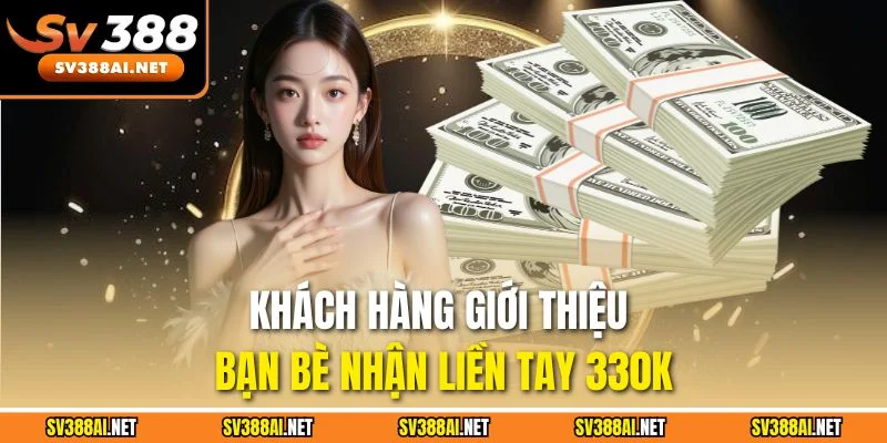 Khách hàng giới thiệu bạn bè nhận liền tay 330K Khách hàng giới thiệu bạn bè nhận liền tay 330K