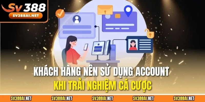 Khách hàng nên sử dụng account khi trải nghiệm cá cược Khách hàng nên sử dụng account khi trải nghiệm cá cược