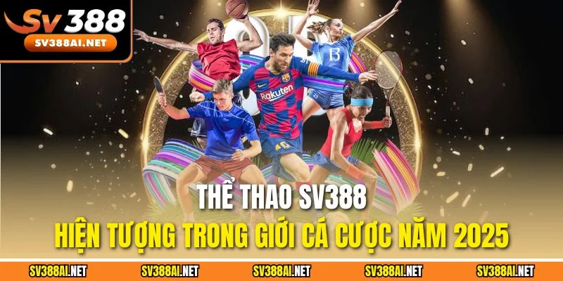 Thể thao SV388 - Hiện tượng trong giới cá cược năm 2025 Thể thao SV388 - Hiện tượng trong giới cá cược năm 2025