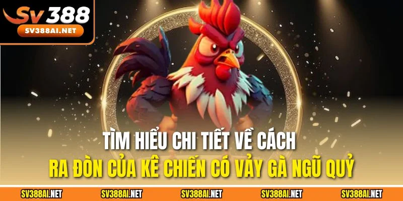 Tìm hiểu chi tiết về cách ra đòn của kê chiến có vảy gà ngũ quỷ