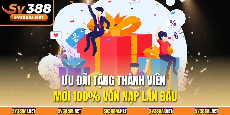 Ưu đãi tặng thành viên mới 100% vốn nạp lần đầu Ưu đãi tặng thành viên mới 100% vốn nạp lần đầu